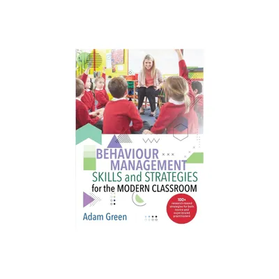 Behaviour Management Skills and Strategies for the Modern Classroom - by Adam Green (Paperback)