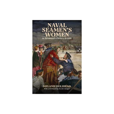 Naval Seamens Women in Nineteenth-Century Britain - by Melanie Holihead (Hardcover)