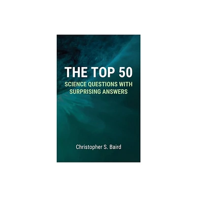 The Top 50 Science Questions with Surprising Answers - by Christopher S Baird (Paperback)