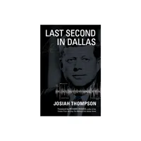 Last Second in Dallas - by Josiah Thompson (Hardcover)