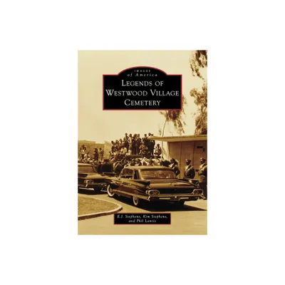 Legends of Westwood Village Cemetery - (Images of America) by E J Stephens & Kim Stephens & Phil Lantis (Paperback)