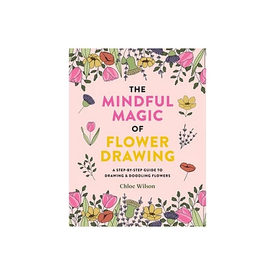 The Mindful Magic of Flower Drawing - by Chloe Wilson (Paperback)