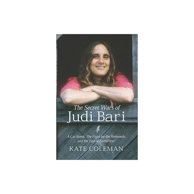 The Secret Wars of Judi Bari - by Kate Coleman (Hardcover)