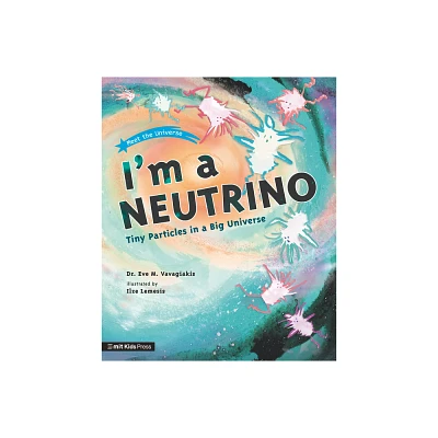 Im a Neutrino: Tiny Particles in a Big Universe - (Meet the Universe) by Eve M Vavagiakis (Paperback)