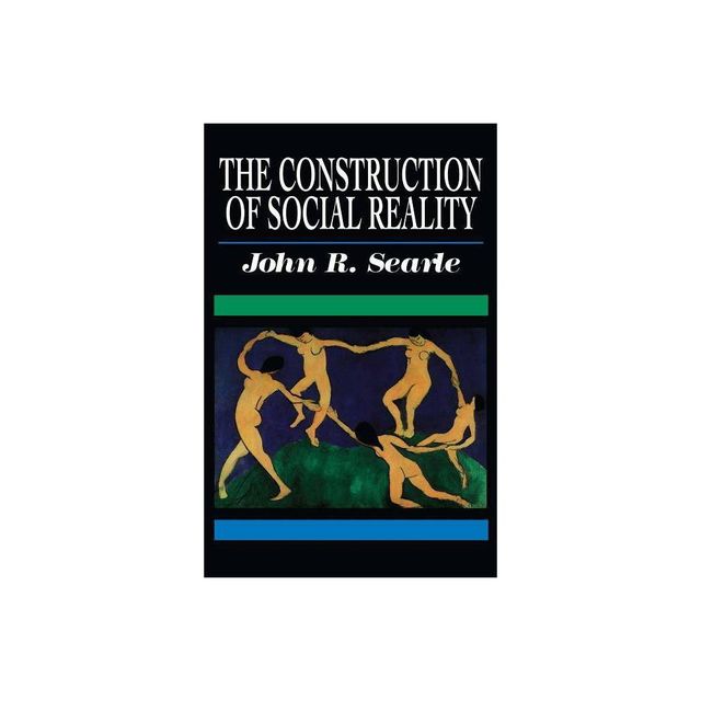 The Construction of Social Reality - by John R Searle (Paperback)