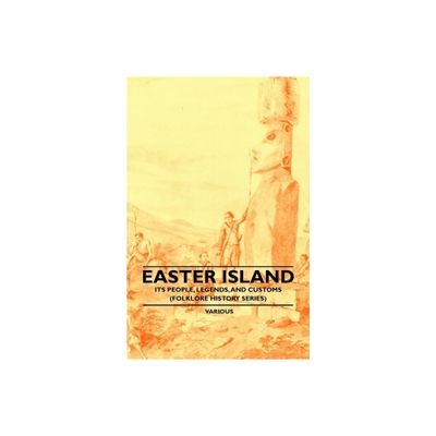 Easter Island - Its People, Legends, and Customs (Folklore History Series) - by Various (Paperback)