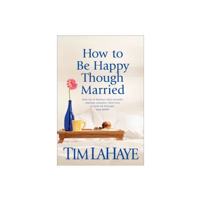 How to Be Happy Though Married - by Tim LaHaye (Paperback)