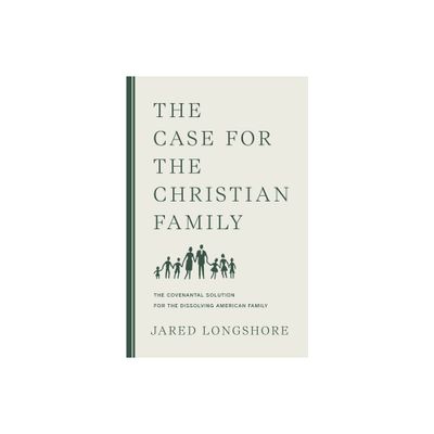 The Case for the Christian Family - by Jared Longshore (Paperback)