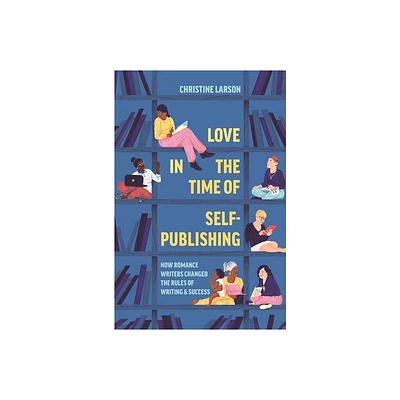 Love in the Time of Self-Publishing - by Christine M Larson (Hardcover)