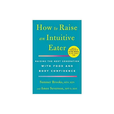 How to Raise an Intuitive Eater - by Sumner Brooks & Amee Severson (Paperback)