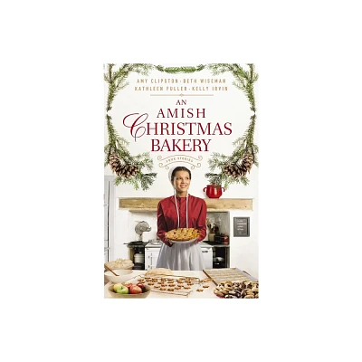 An Amish Christmas Bakery - by Amy Clipston & Beth Wiseman & Kathleen Fuller & Kelly Irvin (Paperback)