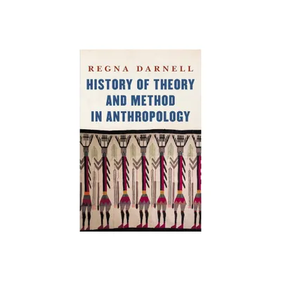 History of Theory and Method in Anthropology - (Critical Studies in the History of Anthropology) by Regna Darnell (Paperback)