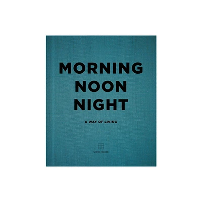 Morning Noon Night - by Soho House (Hardcover)