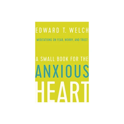 A Small Book for the Anxious Heart - by Edward T Welch (Hardcover)