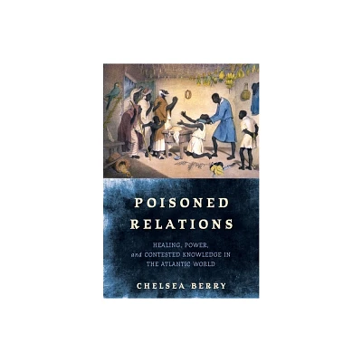 Poisoned Relations - (Early Modern Americas) by Chelsea Berry (Hardcover)