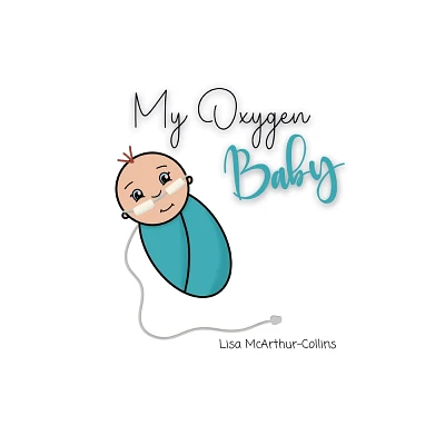 My Oxygen Baby - by Lisa McArthur-Collins (Hardcover)