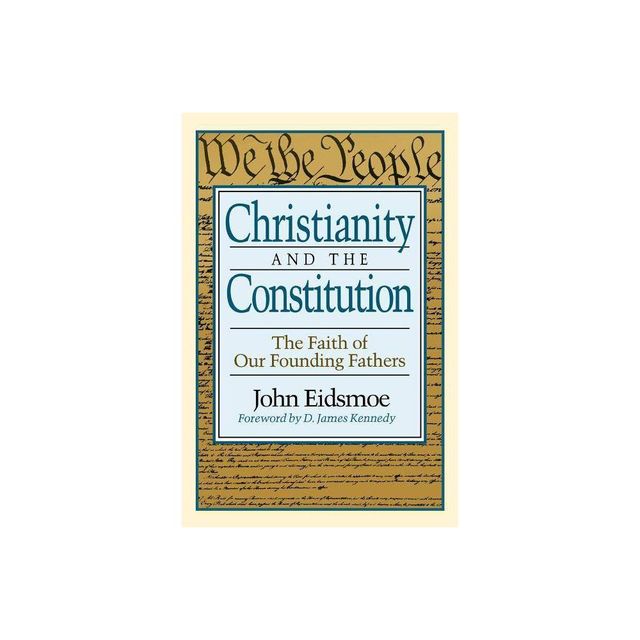 Christianity and the Constitution - by John Eidsmoe (Paperback)