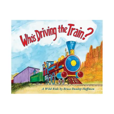 Whos Driving the Train? - by Bruce Dunlop Hoffman (Hardcover)