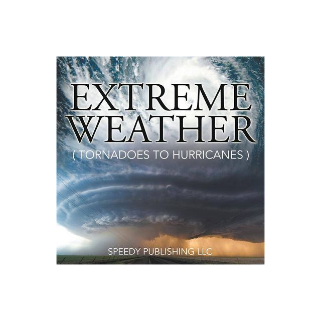 Extreme Weather (Tornadoes To Hurricanes) - by Speedy Publishing LLC (Paperback)