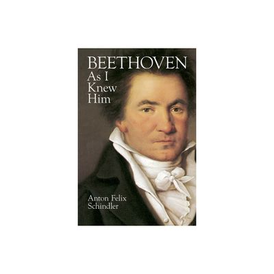 Beethoven as I Knew Him - (Dover Books on Music: Composers) Annotated by Anton Felix Schindler (Paperback)