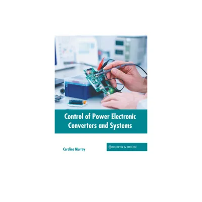 Control of Power Electronic Converters and Systems - by Carolina Murray (Hardcover)