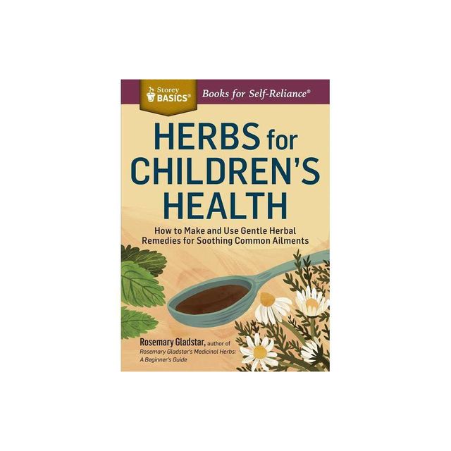 Herbs for Childrens Health - (Storey Basics) 2nd Edition by Rosemary Gladstar (Paperback)