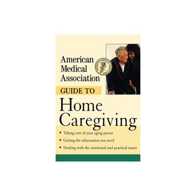 American Medical Association Guide to Home Caregiving - (Paperback)