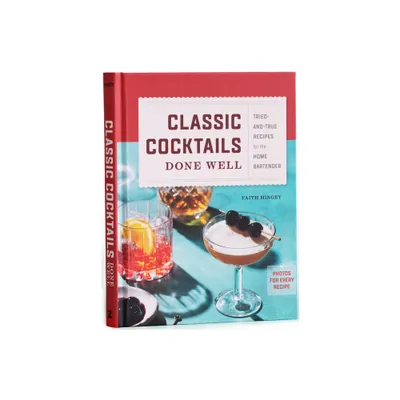 Classic Cocktails Done Well - by Faith Hingey (Hardcover)