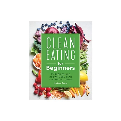 Clean Eating for Beginners - by Isadora Baum (Paperback)