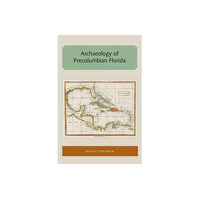 Archaeology of Precolumbian Florida - (Florida and the Caribbean Open Books) by Jerald T Milanich (Paperback)