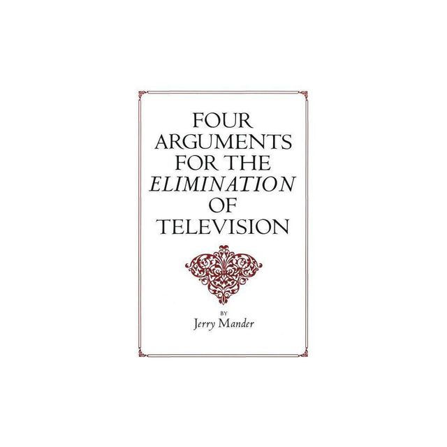 Four Arguments for the Elimination of Television - by Jerry Mander (Paperback)