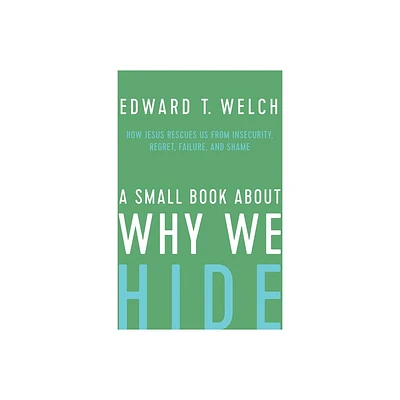 A Small Book about Why We Hide - by Edward T Welch (Hardcover)