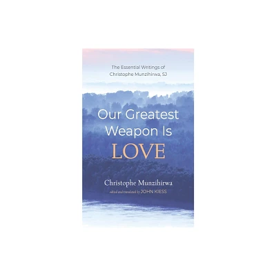 Our Greatest Weapon Is Love - by Christophe Munzihirwa (Paperback)