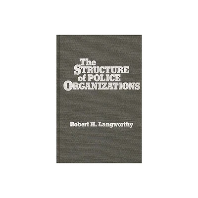 The Structure of Police Organizations - by Robert H Langworthy (Hardcover)