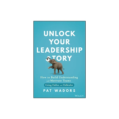 Unlock Your Leadership Story - by Pat Wadors (Hardcover)