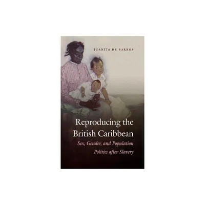 Reproducing the British Caribbean - by Juanita de Barros (Paperback)