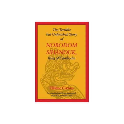 The Terrible But Unfinished Story of Norodom Sihanouk, King of Cambodia - (European Women Writers) by Helene Cixous (Paperback)