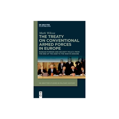 The Treaty on Conventional Armed Forces in Europe - (De Gruyter Studies in Military History) by Mark Wilcox (Hardcover)