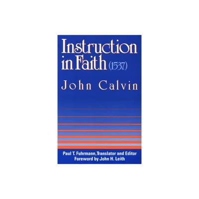 Instruction in Faith (1537) - by John Calvin (Paperback)