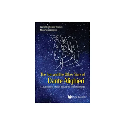 Sun and the Other Stars of Dante Alighieri, The: A Cosmographic Journey Through the Divina Commedia - (Hardcover)