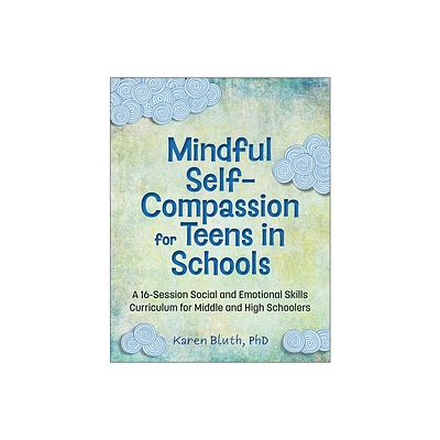 Mindful Self-Compassion for Teens in Schools - (A 16-Session Social and Emotional Skills Curriculum for Middle and High School Students) (Paperback)