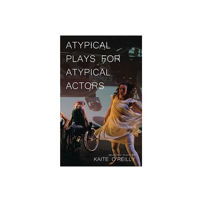 Atypical Plays for Atypical Actors - (Oberon Modern Playwrights) by Kaite OReilly (Paperback)