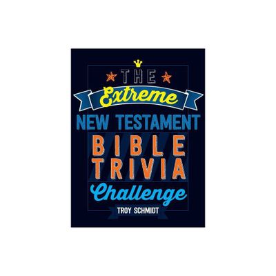 The Extreme New Testament Bible Trivia Challenge - by Troy Schmidt (Paperback)