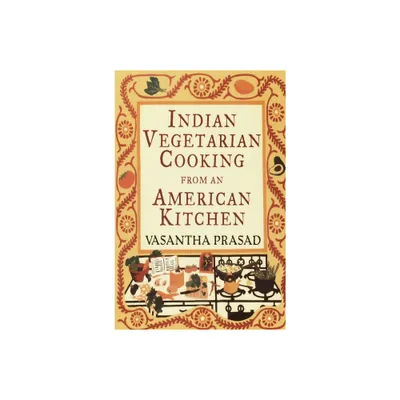 Indian Vegetarian Cooking from an American Kitchen - by Vasantha Prasad (Paperback)