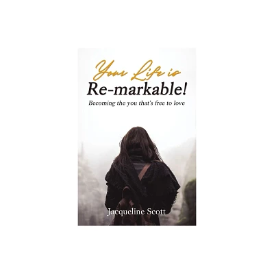 Your Life Is Re-Markable! - by Jacqueline Scott (Paperback)