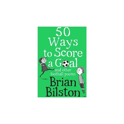 50 Ways to Score a Goal and Other Football Poems - by Brian Bilston (Paperback)