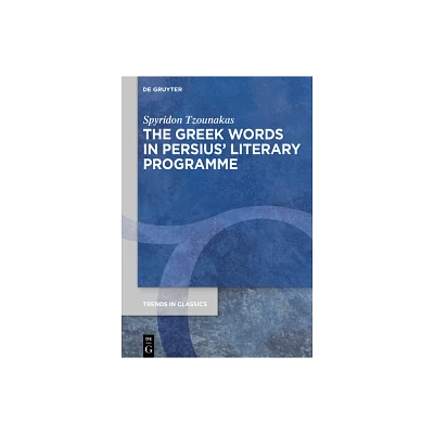 The Greek Words in Persius Literary Programme - (Trends in Classics - Supplementary Volumes) by Spyridon Tzounakas (Hardcover)