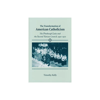 Transformation of American Catholicism - by Timothy Kelly (Hardcover)