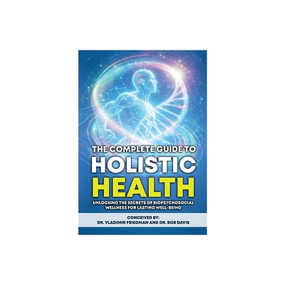 The Complete Guide to Holistic Health - by Vladimir Friedman & Bob Davis (Hardcover)