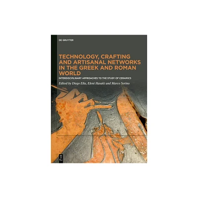 Technology, Crafting and Artisanal Networks in the Greek and Roman World - by Diego Elia & Eleni Hasaki & Marco Serino (Hardcover)